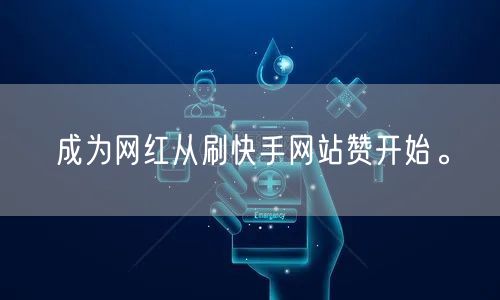 成为网红从刷快手网站赞开始。