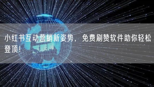 小红书互动营销新姿势，免费刷赞软件助你轻