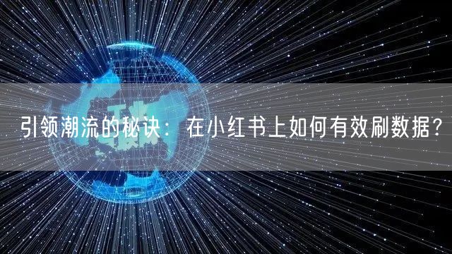 引领潮流的秘诀：在小红书上如何有效刷数据