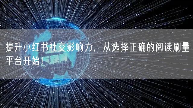 提升小红书社交影响力，从选择正确的阅读刷