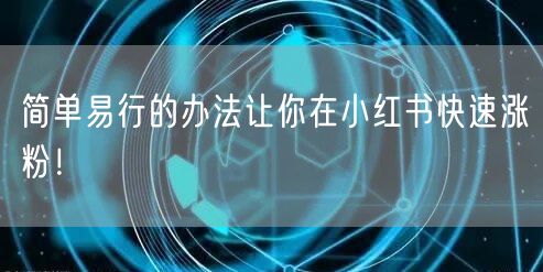 简单易行的办法让你在小红书快速涨粉！