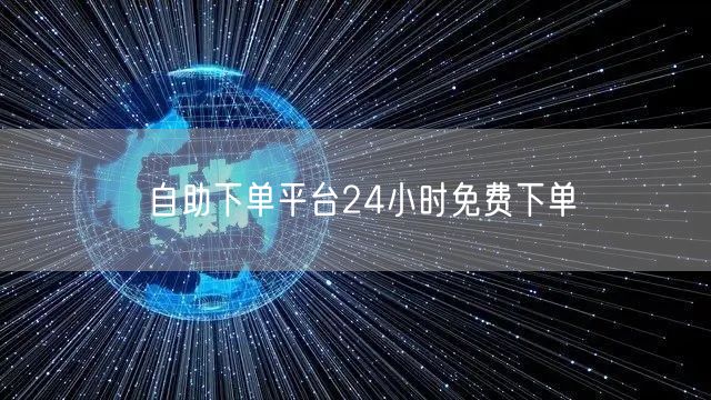 自助下单平台24小时免费下单