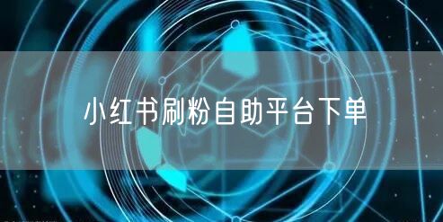 小红书刷粉自助平台下单