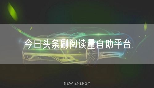 今日头条刷阅读量自助平台