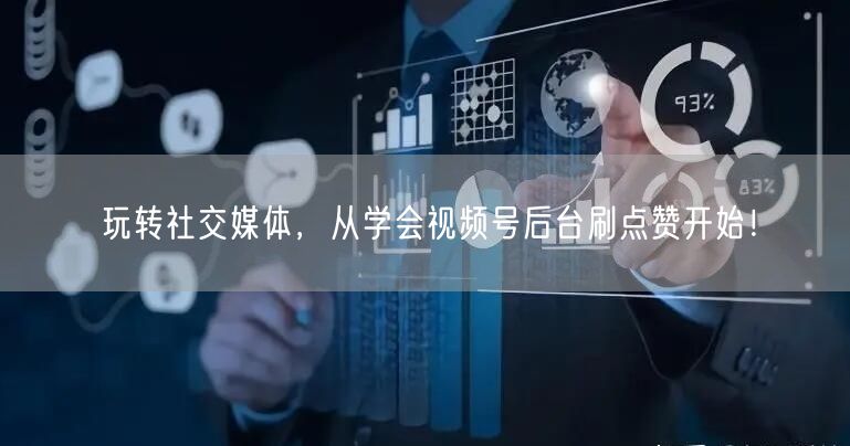 玩转社交媒体，从学会视频号后台刷点赞开始！