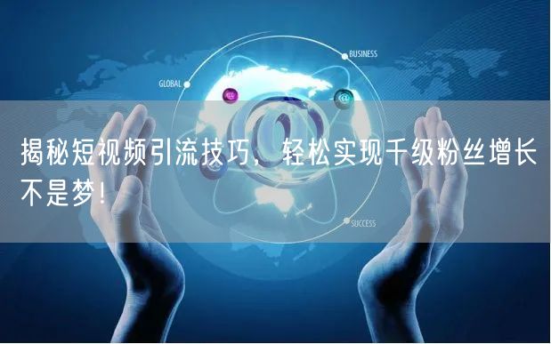 揭秘短视频引流技巧，轻松实现千级粉丝增长