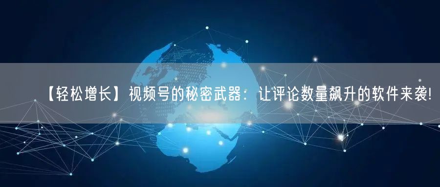 【轻松增长】视频号的秘密武器：让评论数量