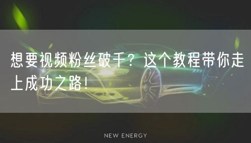 想要视频粉丝破千？这个教程带你走上成功之