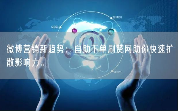 微博营销新趋势：自助下单刷赞网助你快速扩散影响力。