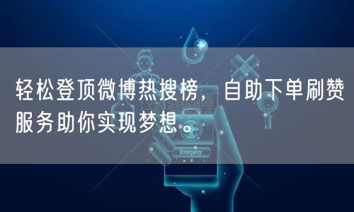 轻松登顶微博热搜榜，自助下单刷赞服务助你实现梦想。