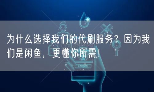 为什么选择我们的代刷服务？因为我们是闲鱼，更懂你所需！