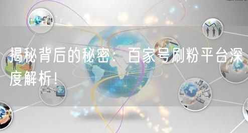 揭秘背后的秘密：百家号刷粉平台深度解析！