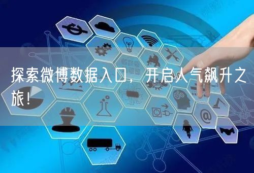 探索微博数据入口，开启人气飙升之旅！