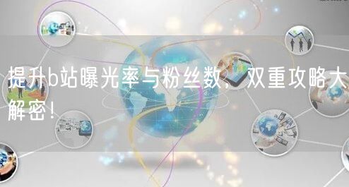 提升b站曝光率与粉丝数，双重攻略大解密！