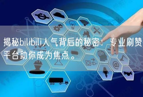 揭秘bilibili人气背后的秘密：专业刷赞平台助你成为焦点。