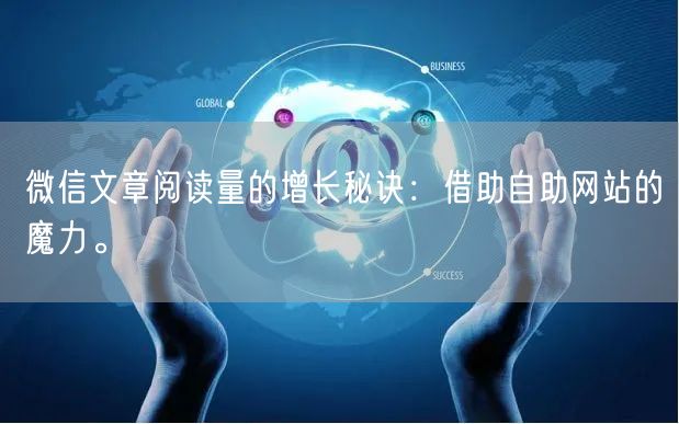 微信文章阅读量的增长秘诀：借助自助网站的魔力。