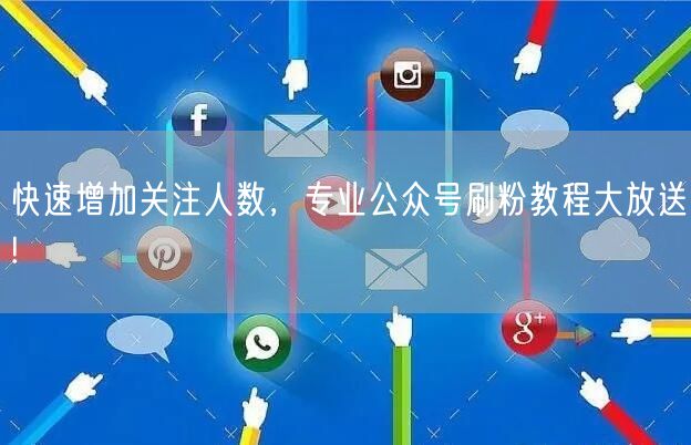 快速增加关注人数，专业公众号刷粉教程大放