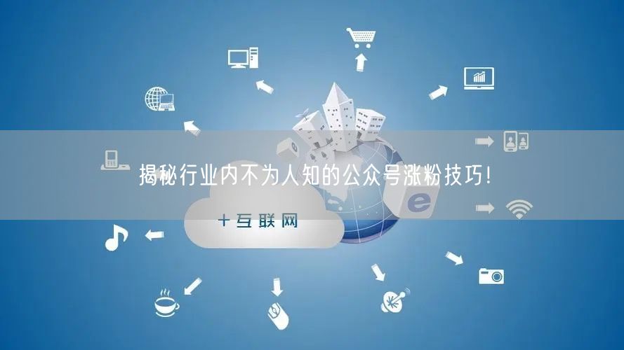 揭秘行业内不为人知的公众号涨粉技巧！