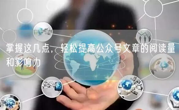 掌握这几点，轻松提高公众号文章的阅读量和